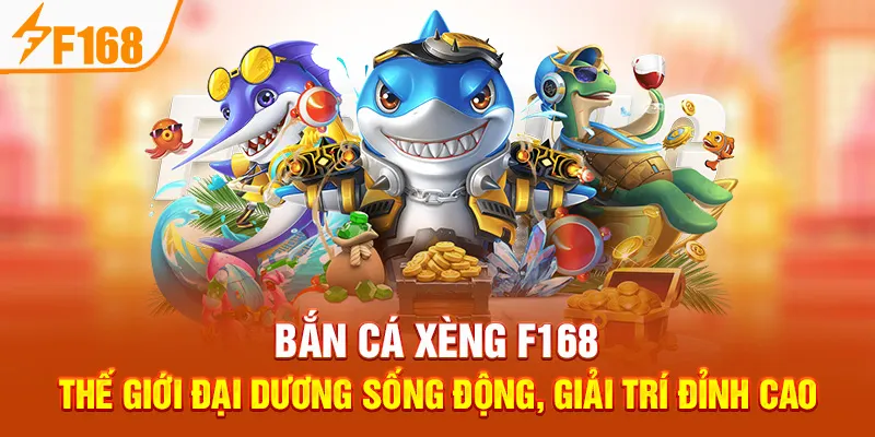 Bắn Cá Xèng F168 – Thế Giới Đại Dương Sống Động, Giải Trí Đỉnh Cao